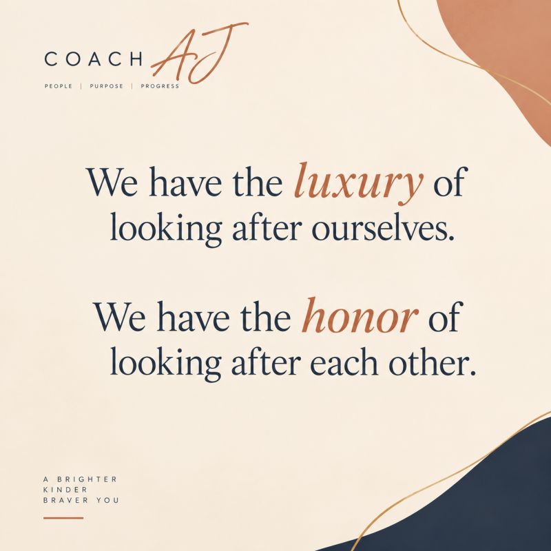Coach AJ reflection graphic: we have the luxury of looking after ourselves and the honor of looking after each other
